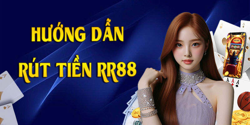 Hướng dẫn rút tiền RR88 cho từng lựa chọn có trong hệ thống